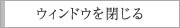 ウィンドウを閉じる