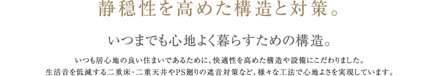 静穏性を高めた構造と対策。いつまでも心地よく暮らすための構造。