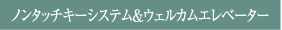 ノンタッチキーシステム&ウェルカムエレベーター